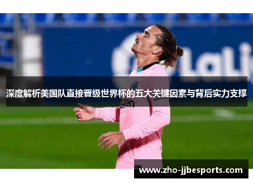 深度解析美国队直接晋级世界杯的五大关键因素与背后实力支撑