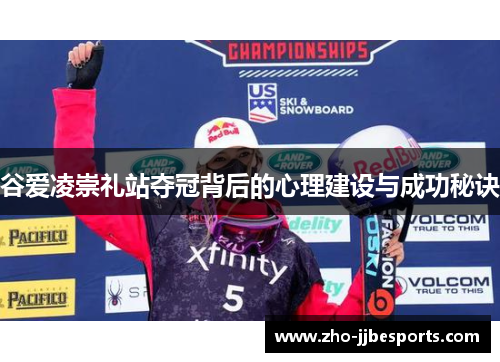 谷爱凌崇礼站夺冠背后的心理建设与成功秘诀