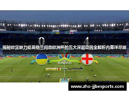 揭秘欧足联力挺英格兰问鼎欧洲杯的五大深层动因全解析内幕详尽版