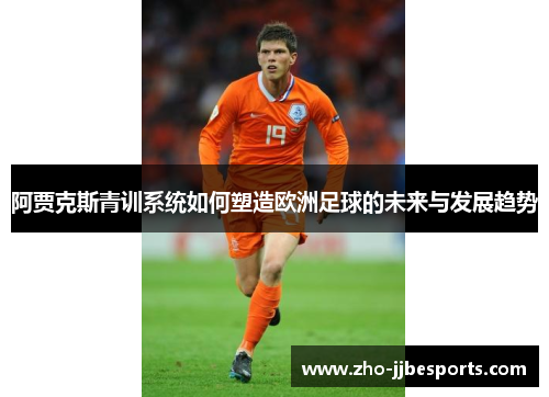 阿贾克斯青训系统如何塑造欧洲足球的未来与发展趋势