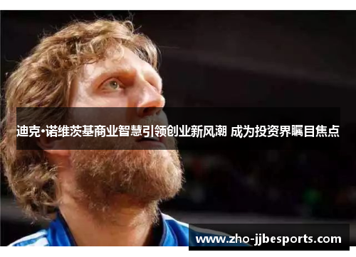 迪克·诺维茨基商业智慧引领创业新风潮 成为投资界瞩目焦点