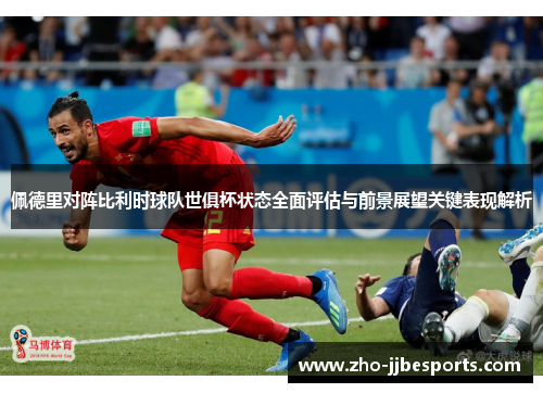 佩德里对阵比利时球队世俱杯状态全面评估与前景展望关键表现解析