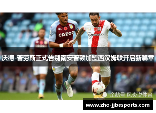 沃德-普劳斯正式告别南安普顿加盟西汉姆联开启新篇章