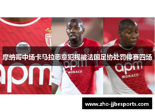 摩纳哥中场卡马拉恶意犯规被法国足协处罚停赛四场 摩纳哥中场卡马拉恶意犯规被法国足协处罚停赛四场