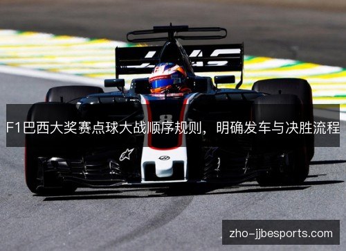 F1巴西大奖赛点球大战顺序规则,明确发车与决胜流程 F1巴西大奖赛点球大战顺序规则,明确发车与决胜流程